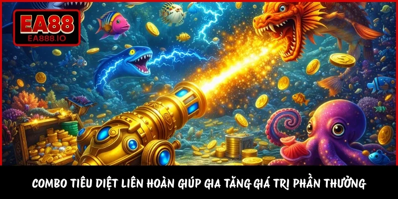 Combo tiêu diệt liên hoàn giúp gia tăng giá trị phần thưởng