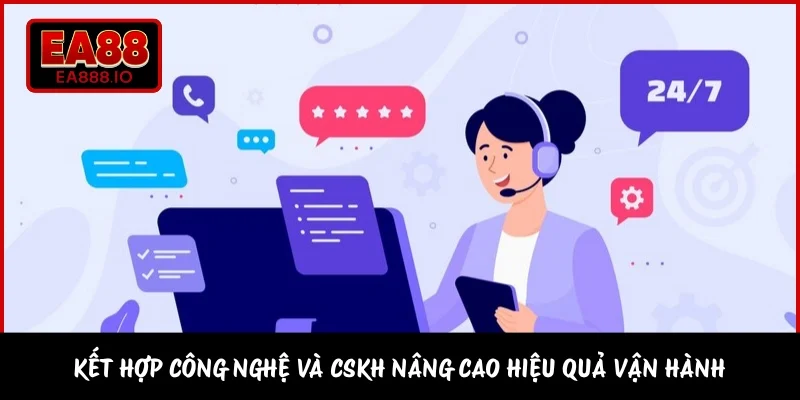 Kết hợp công nghệ và CSKH nâng cao hiệu quả vận hành