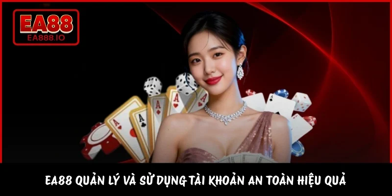 EA88 quản lý và sử dụng tài khoản an toàn hiệu quả