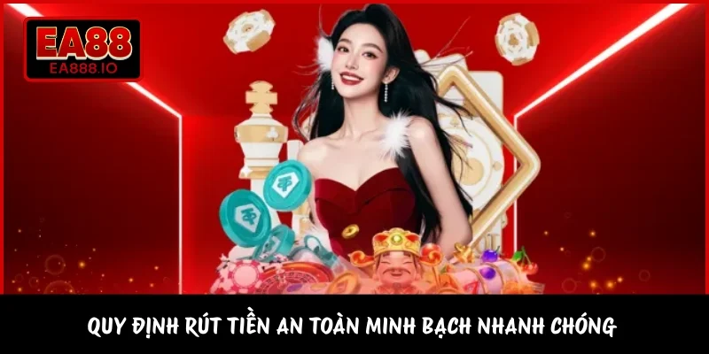 Quy định rút tiền an toàn minh bạch nhanh chóng  