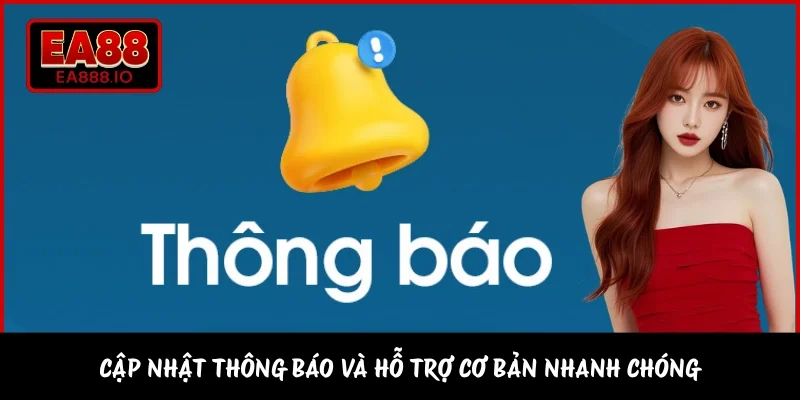 Cập nhật thông báo và hỗ trợ cơ bản nhanh chóng 