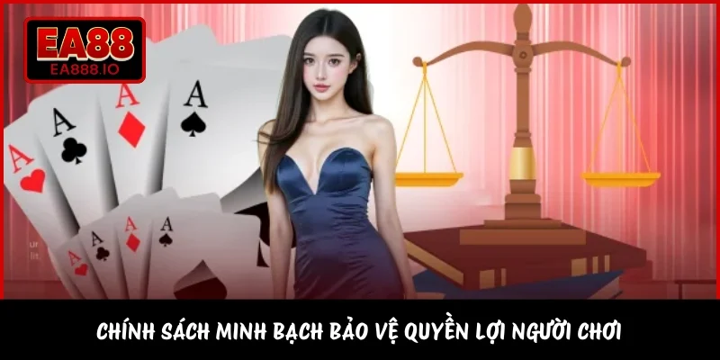 Chính sách minh bạch bảo vệ quyền lợi người chơi