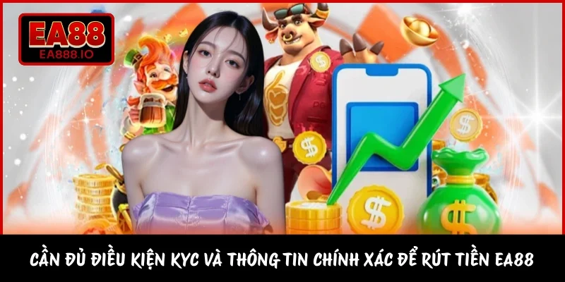 Cần đủ điều kiện KYC và thông tin chính xác để rút tiền EA88 