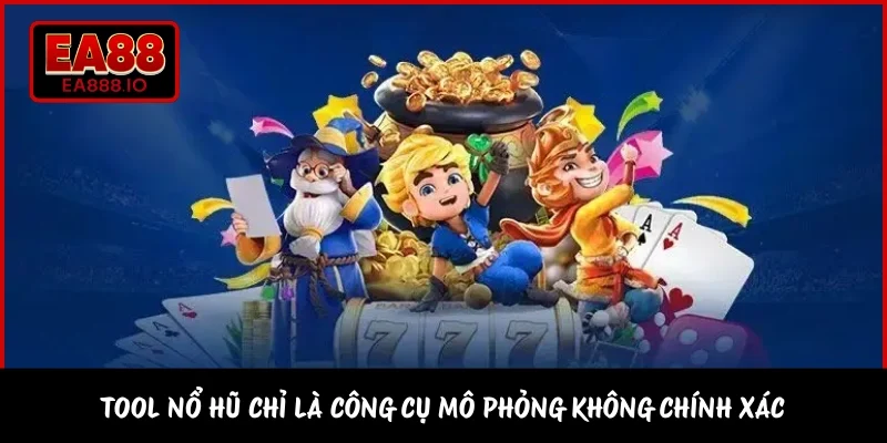 Tool nổ hũ chỉ là công cụ mô phỏng không chính xác 
