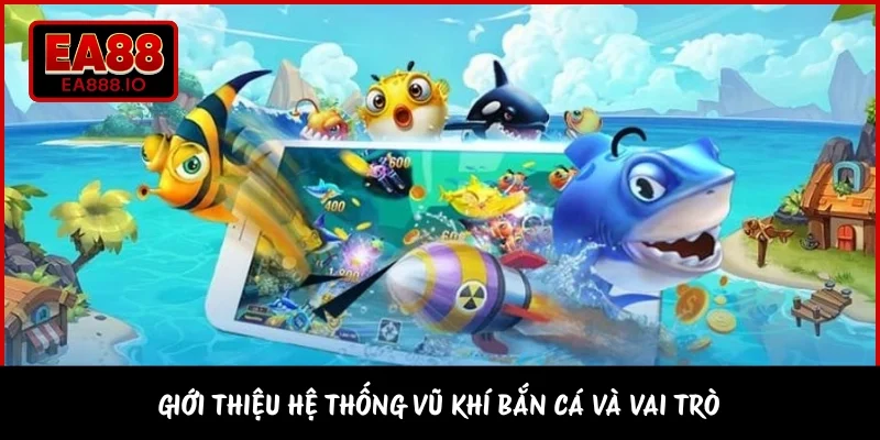 Giới thiệu hệ thống vũ khí bắn cá và vai trò 