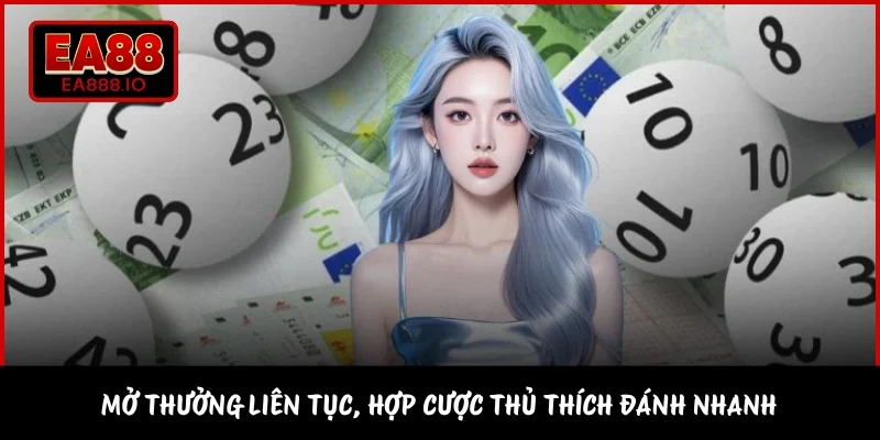 Mở thưởng liên tục, hợp cược thủ thích đánh nhanh 